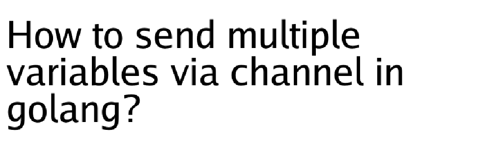 how-to-send-multiple-variables-via-channel-in-golang-developer-2-0